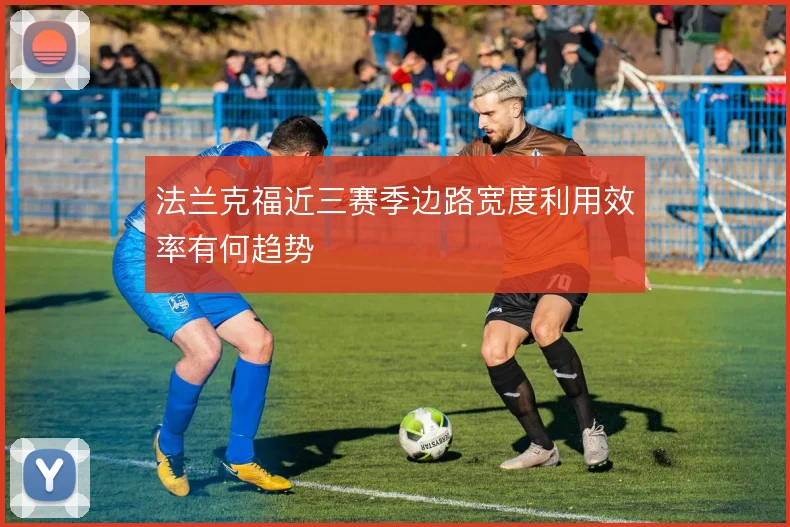 法兰克福近三赛季边路宽度利用效率有何趋势
