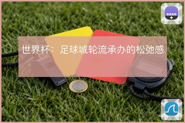 世界杯：足球城轮流承办的松弛感