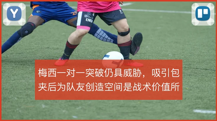 梅西一对一突破仍具威胁,吸引包夹后为队友创造空间是战术价值所在